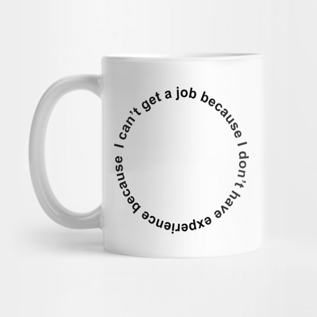 I can't get a job because I don't have experience because by Philosophy Shirts